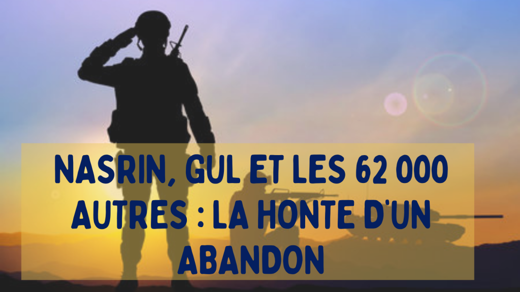 Nasrin, Gul et les 62 000 autres : la honte d’un abandon