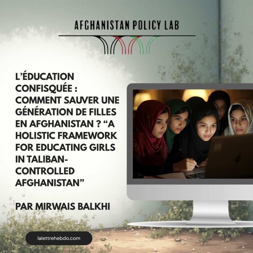 L’éducation confisquée : comment sauver une génération de filles en Afghanistan ? “A Holistic Framework for Educating Girls in Taliban-Controlled Afghanistan” par Mirwais Balkhi